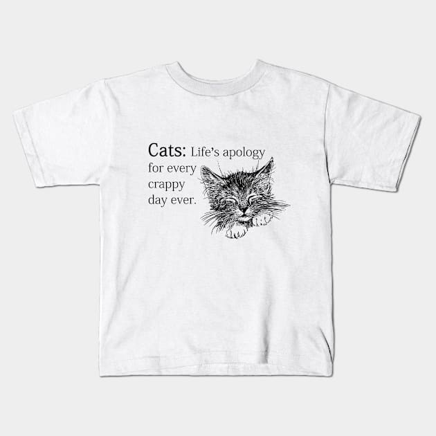 Cats: Life Apology For Every Crappy Day... Kids T-Shirt by veerkun